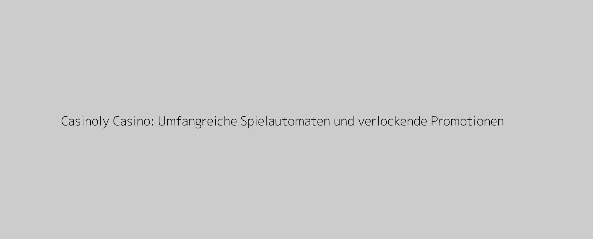 Casinoly Casino: Umfangreiche Spielautomaten und verlockende Promotionen